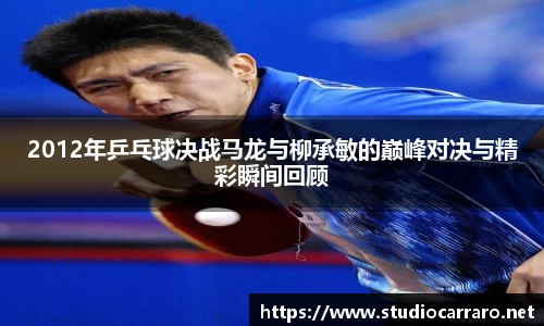 2012年乒乓球决战马龙与柳承敏的巅峰对决与精彩瞬间回顾